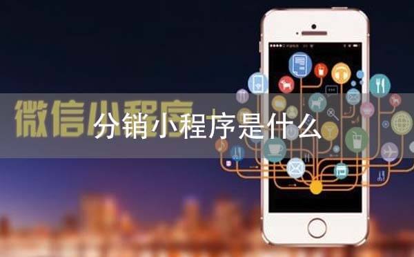 分銷小程序是什么_微信分銷小程序簡介