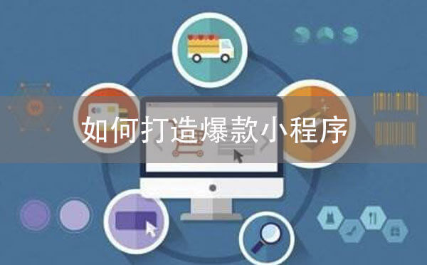 小程序運(yùn)營：如何打造爆款小程序？