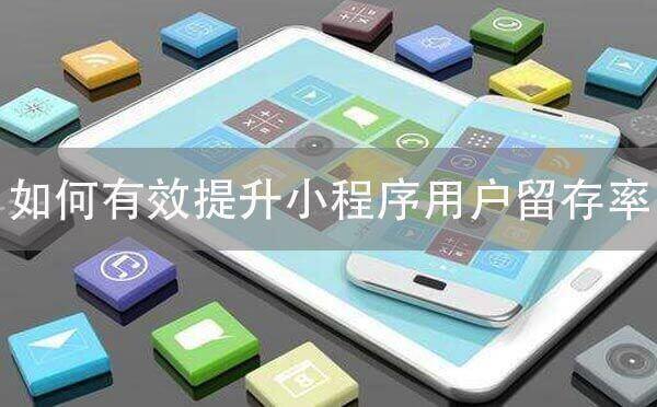小程序開發(fā)之如何有效提升微信小程序的用戶留存率？