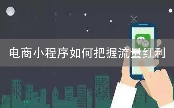 電商小程序如何把握住微信用戶流量紅利？